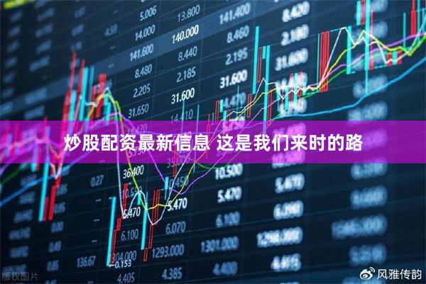 炒股配资最新信息 这是我们来时的路
