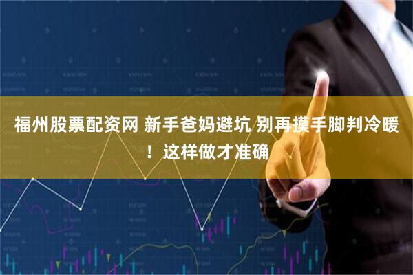 福州股票配资网 新手爸妈避坑 别再摸手脚判冷暖！这样做才准确