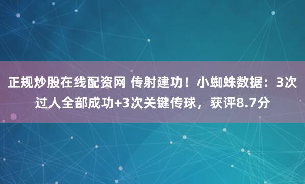 正规炒股在线配资网 传射建功！小蜘蛛数据：3次过人全部成功+3次关键传球，获评8.7分