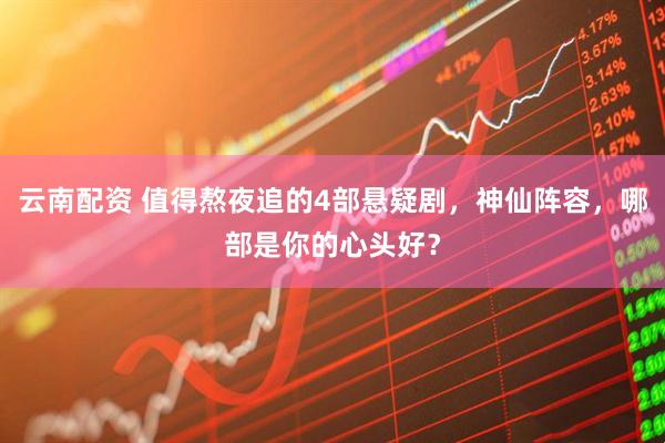 云南配资 值得熬夜追的4部悬疑剧，神仙阵容，哪部是你的心头好？